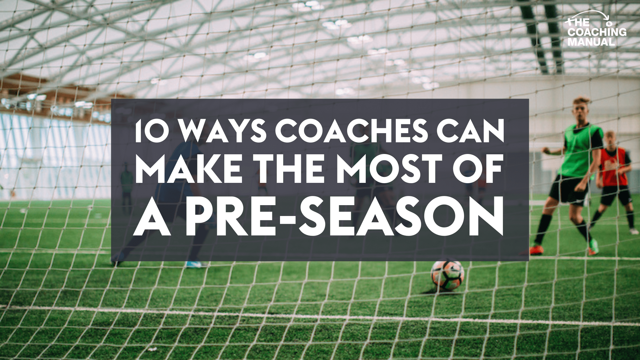 10 Ways coaches can make the most of a Pre-Season