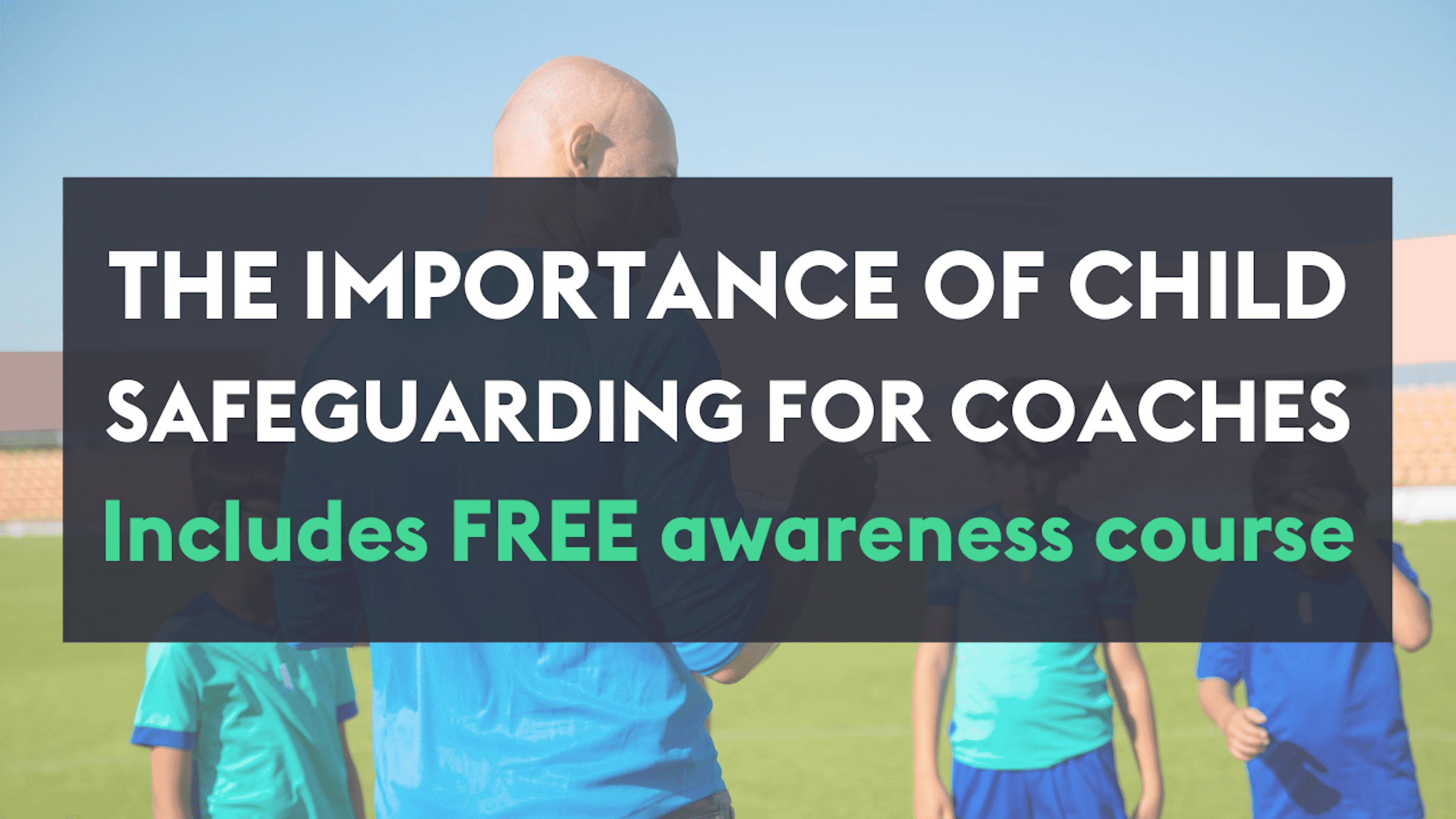 The importance of child safeguarding for coaches: Includes free awareness course