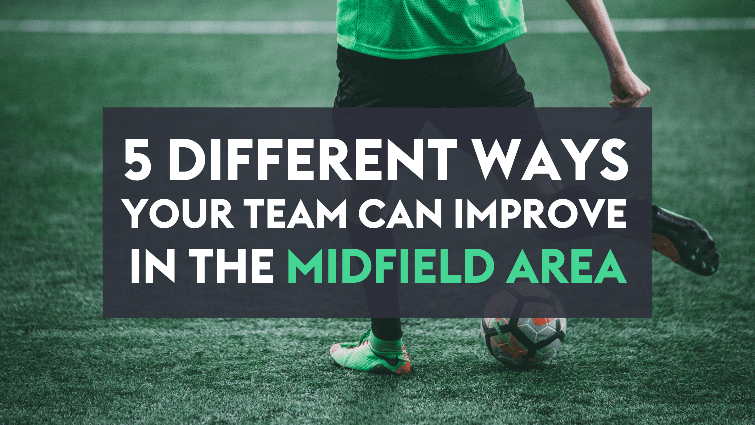 5 Different Ways Your Team Can Improve In The Midfield Area