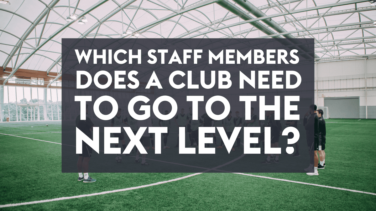 Which staff members does a club need to go to the next level?