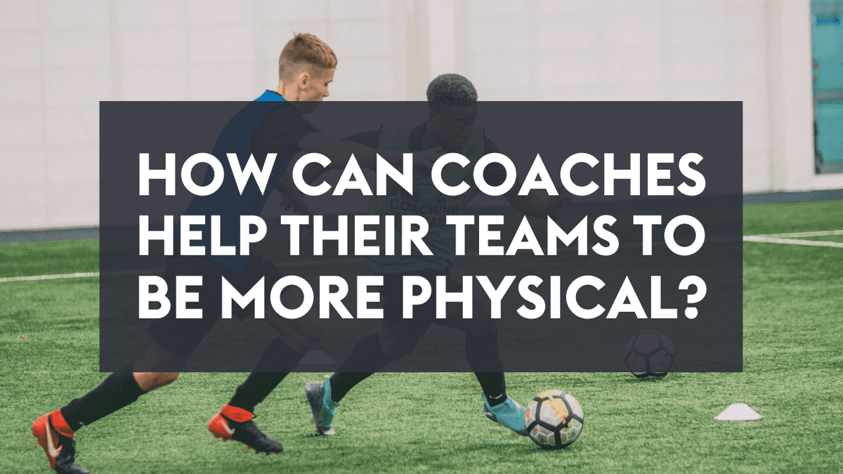 How can coaches help their teams be more physical?