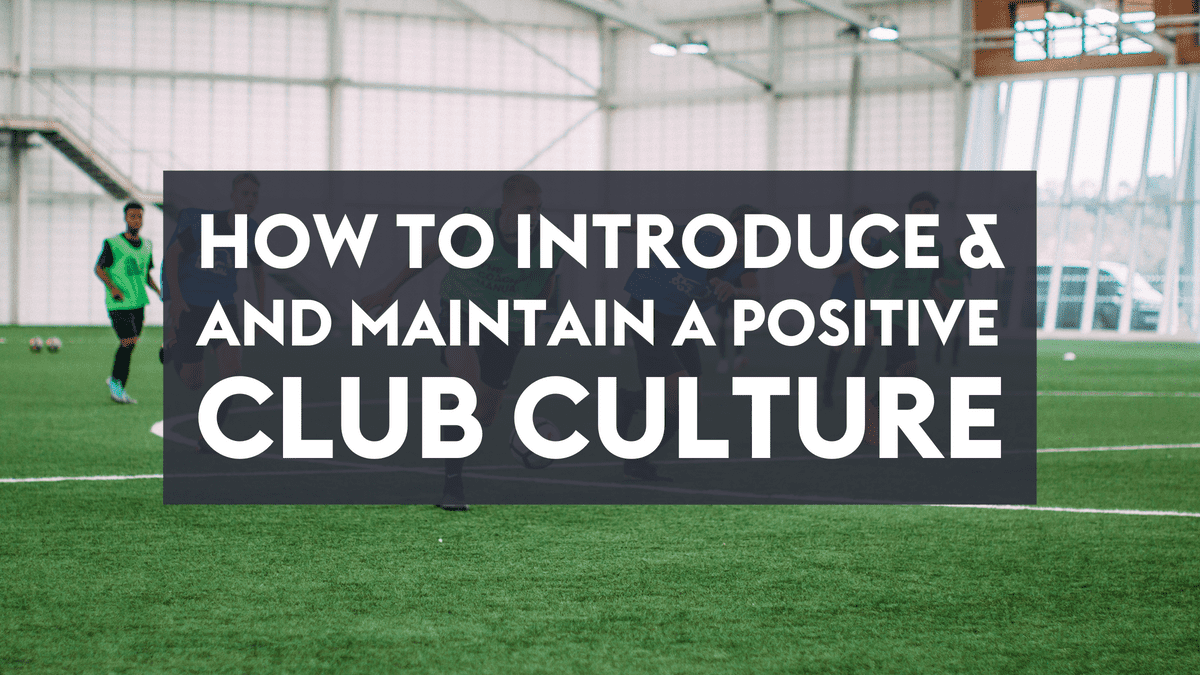 How To Introduce & Maintain A Positive Club Culture