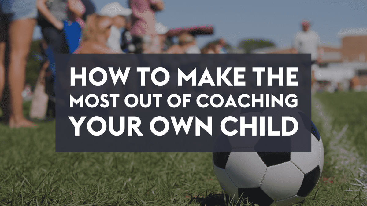 How to make the most out of coaching your own child