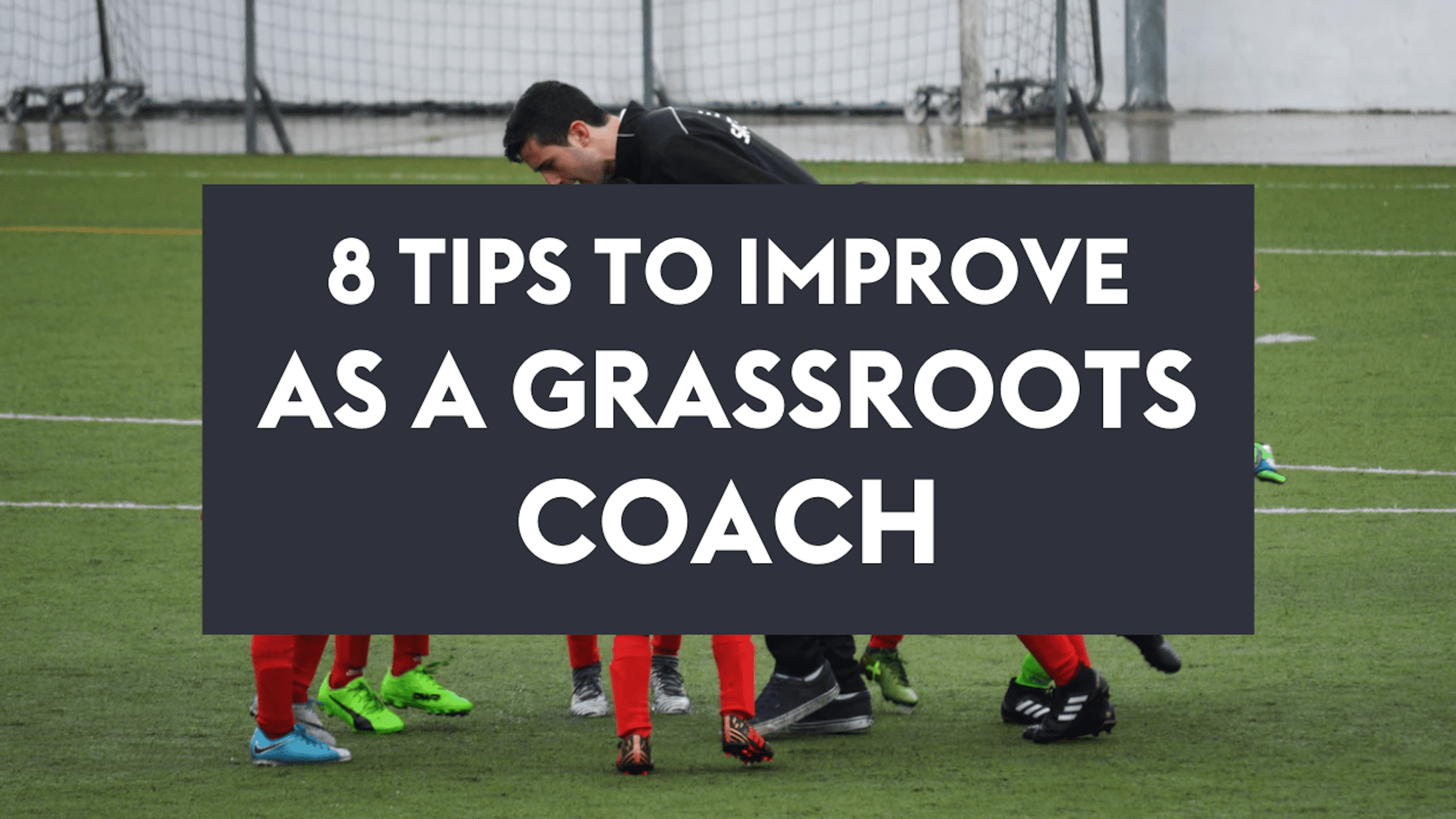 8 tips to improve as a grassroots coach